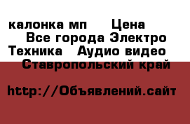 калонка мп 3 › Цена ­ 574 - Все города Электро-Техника » Аудио-видео   . Ставропольский край